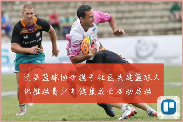 泾县篮球协会携手社区共建篮球文化推动青少年健康成长活动启动